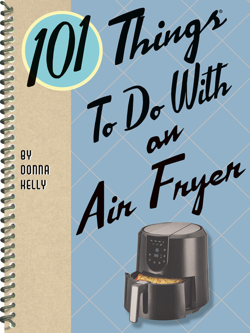 Title details for 101 Things to Do with an Air Fryer by Donna Kelly - Available